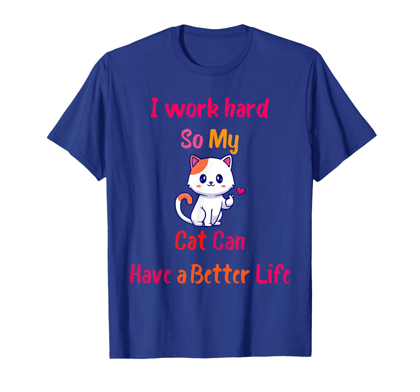 I Work Hard So My Cat Can Have A Better Life, Funny Kitten T-Shirt