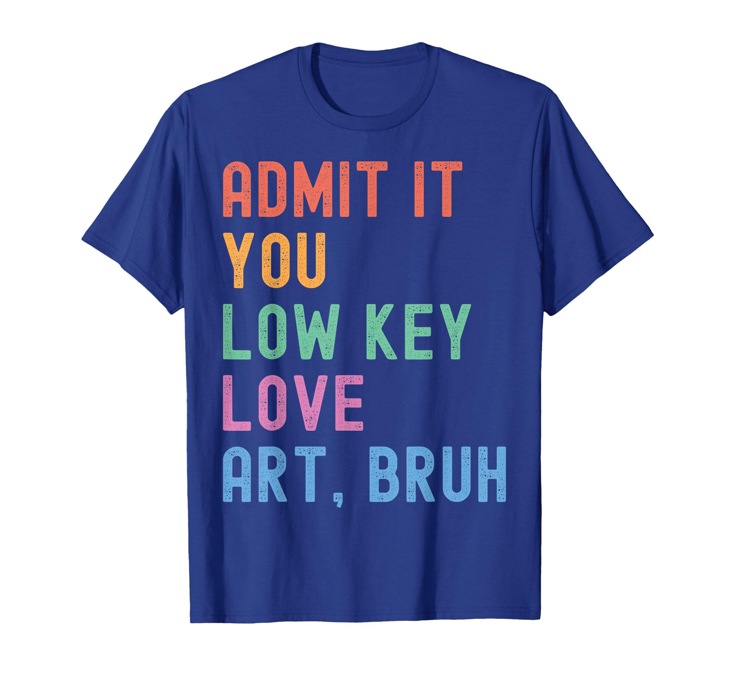 Admit It You Low Key Love Art Bruh Funny Artist Art Teacher T-Shirt
