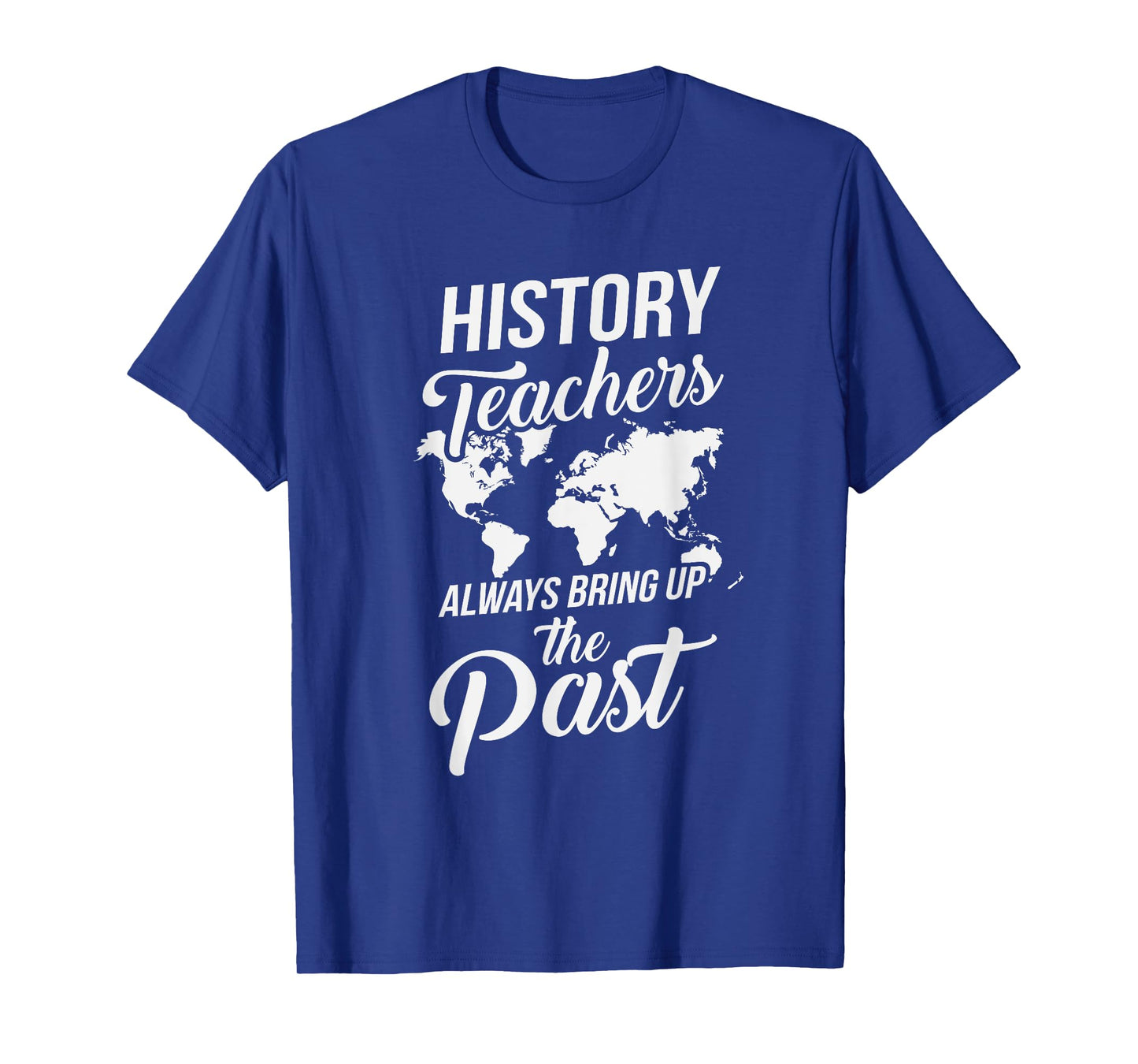 Funny History Teachers Always Bring Up The Past T-Shirt for Men Women Girls Kids