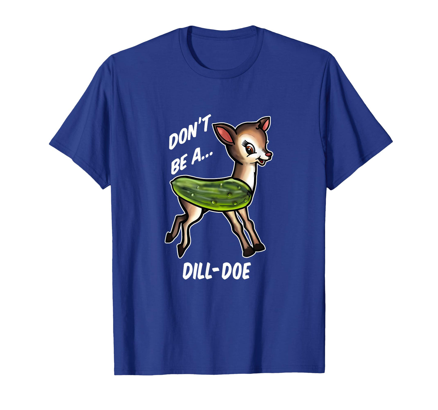 Don’t Be A Dill Doe Funny Apparel T-Shirt