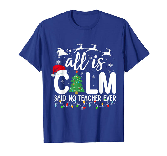 All is Calm Said No Teacher Ever Funny Teacher Christmas T-Shirt