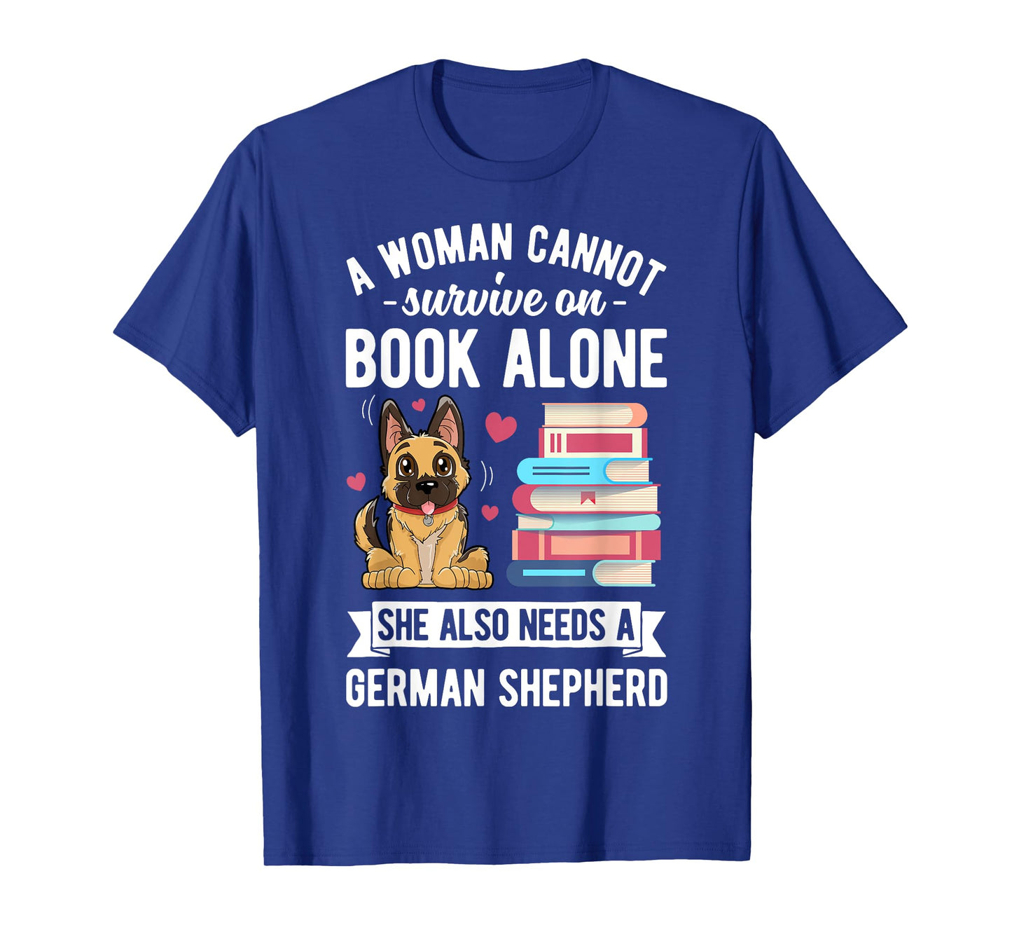 A Woman Cannot Survive on Books T shirt German Shepherd Book