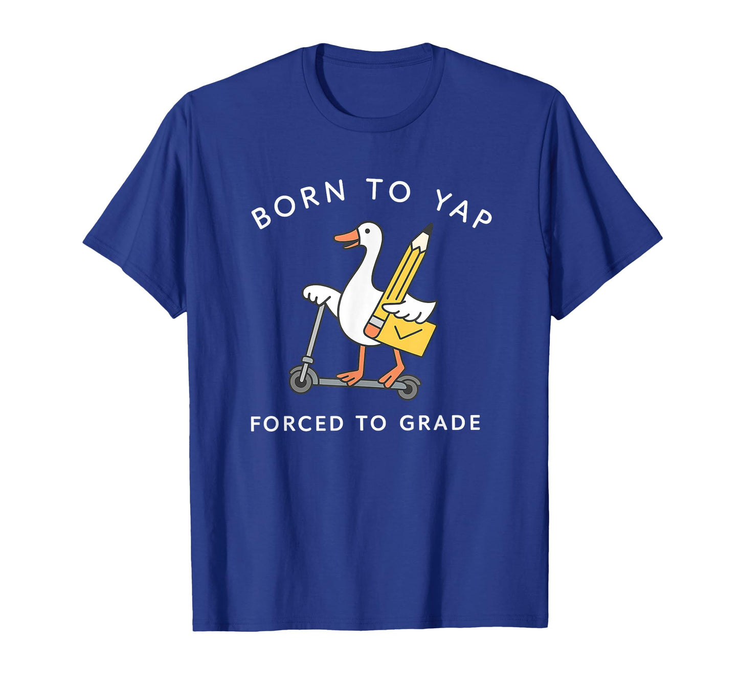 Born to Yap Forced to Grade Teacher Goose Shirt T-Shirt