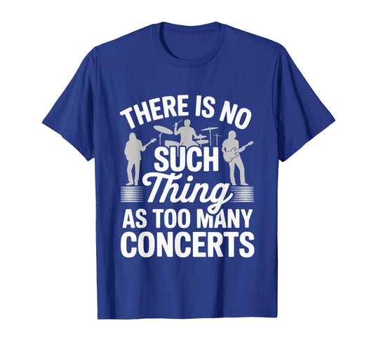 There is No Such Thing As Too Many Concerts T-Shirt