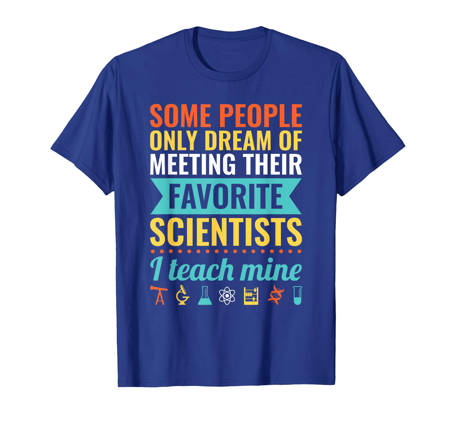 Dream of Meeting their Favorite Scientists I Teach Mine T-Shirt for Men Women