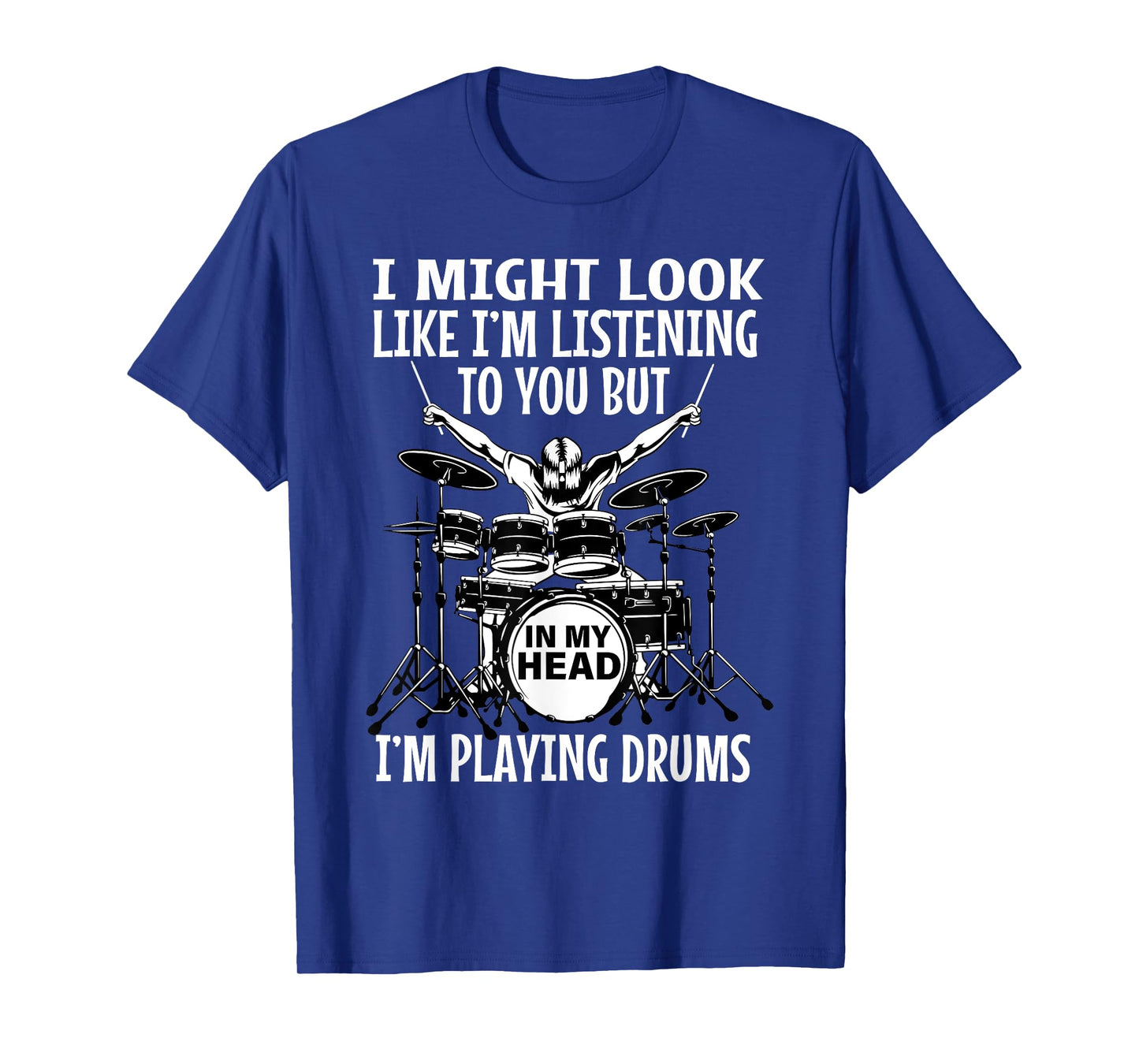 I Might Look Like I'm Listening To You But In My Head Drums T-Shirt