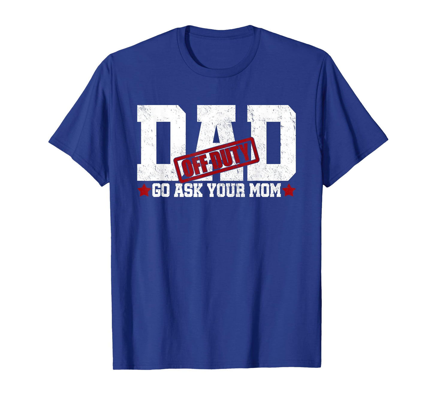 Dad Off Duty Go Ask Your Mom Fatherhood Happy Father's Day T-Shirt
