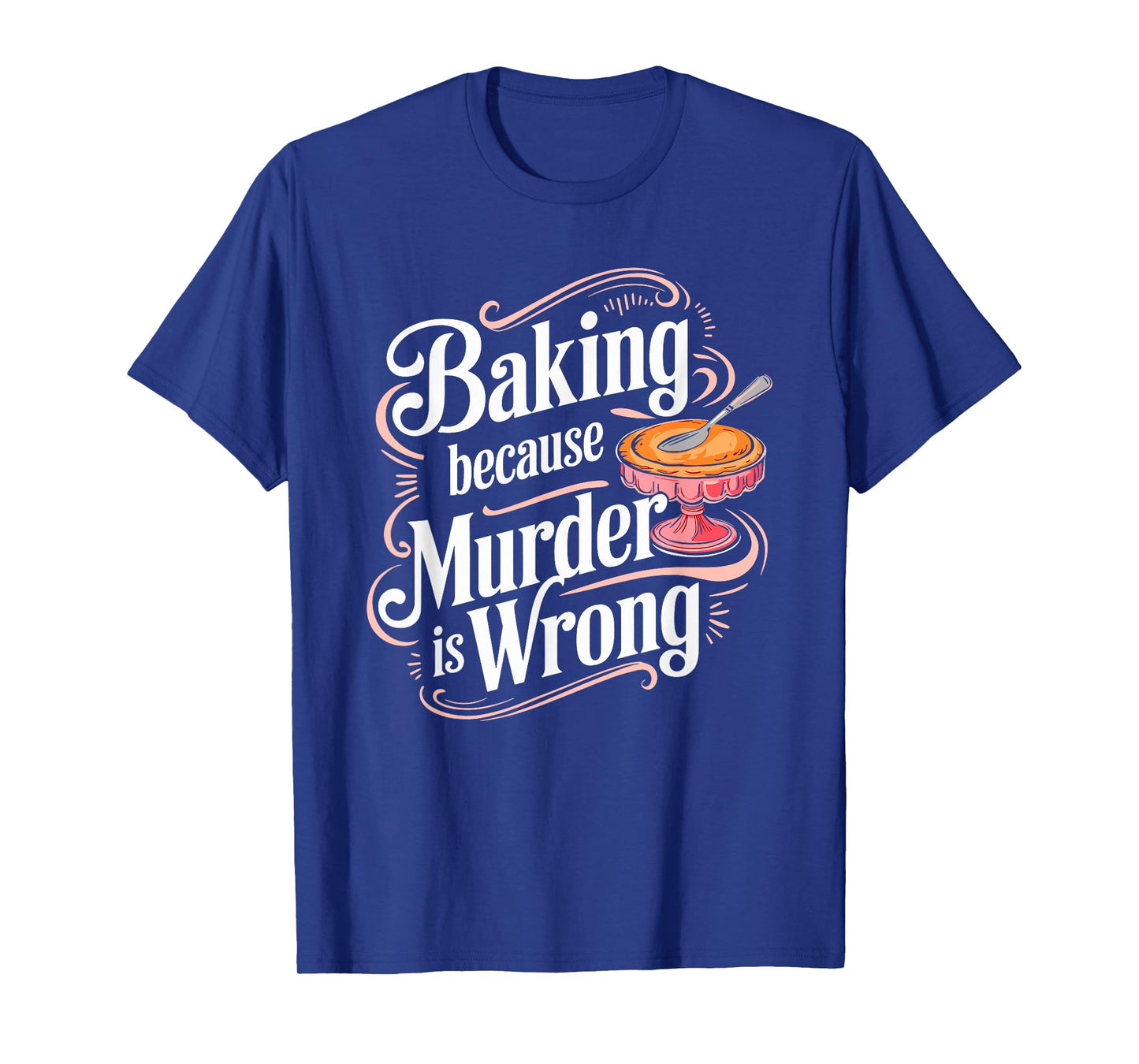 Baking Because Murder Is Wrong Humor T-Shirt