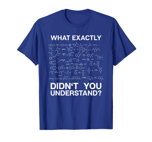 Chemist Science What Exactly Didn't You Understand Chemistry T-Shirt Small