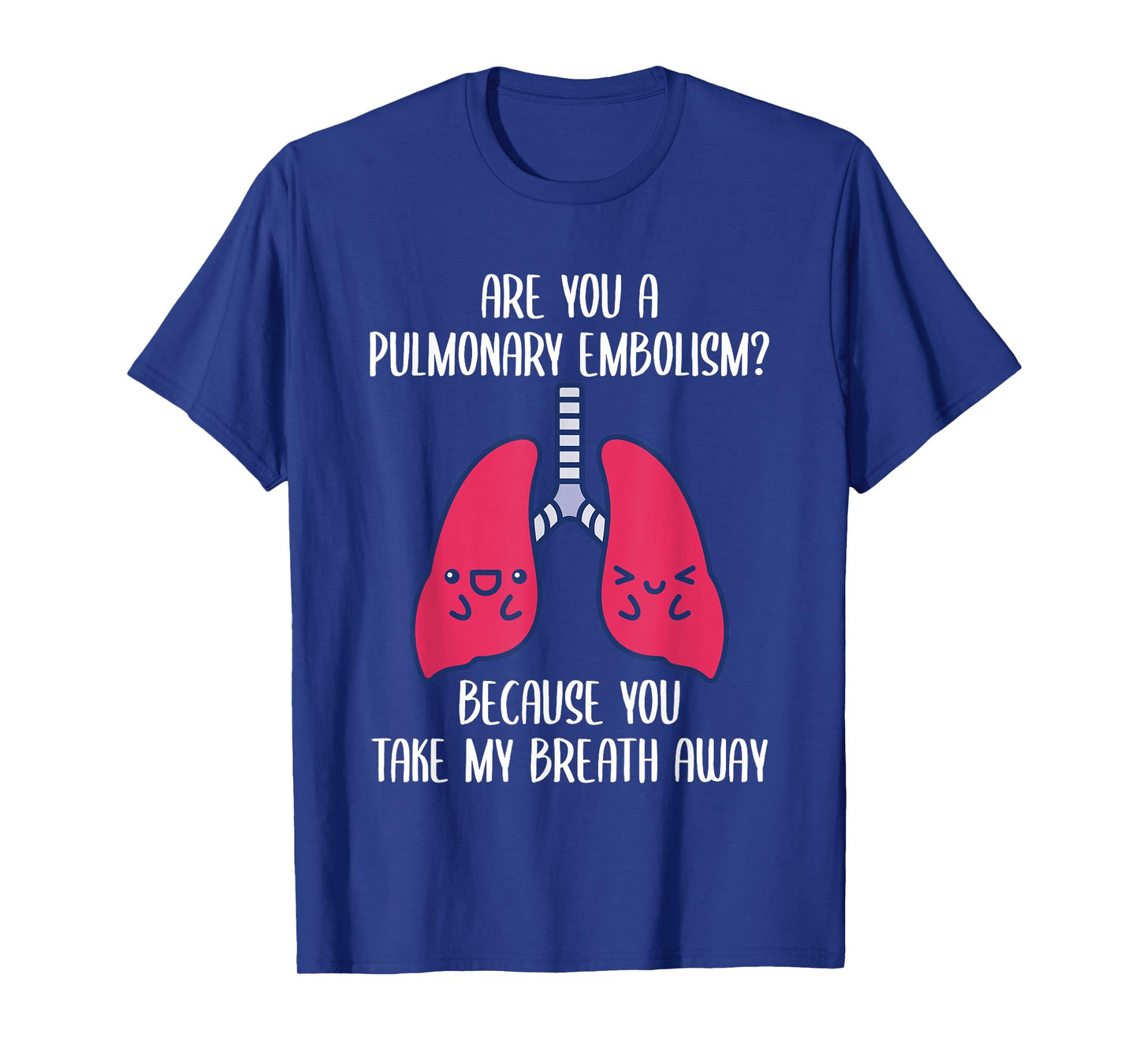 Are You A Pulmonary Embolism Because You Take My Breath Away T-Shirt