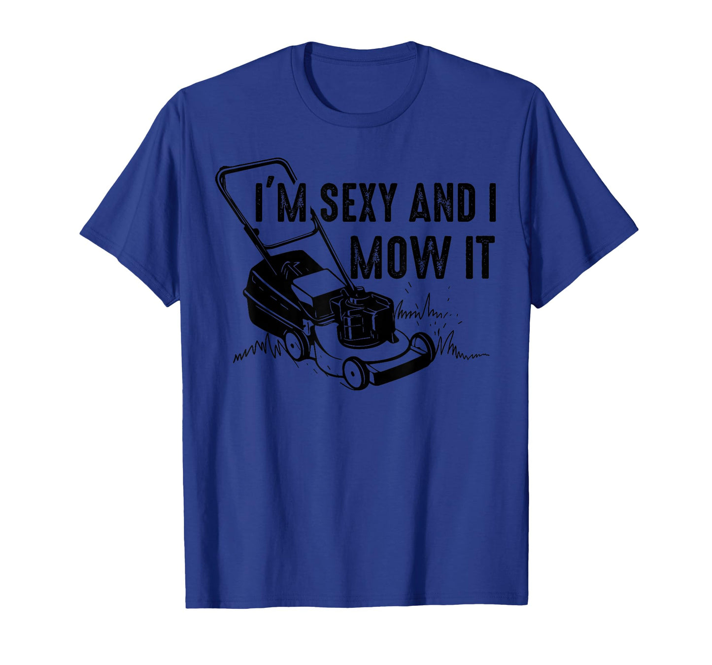 Cute I'm Sexy And I Mow It | Funny Lawn Mowing Worker Gift T-Shirt