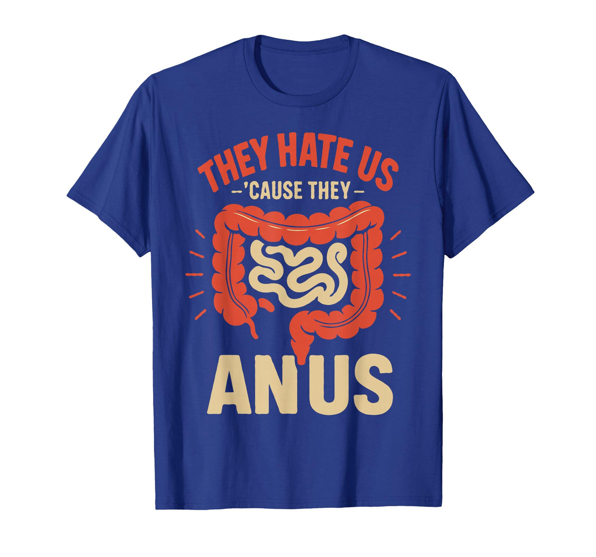 They Hate Us Cause They ANUS T-Shirt