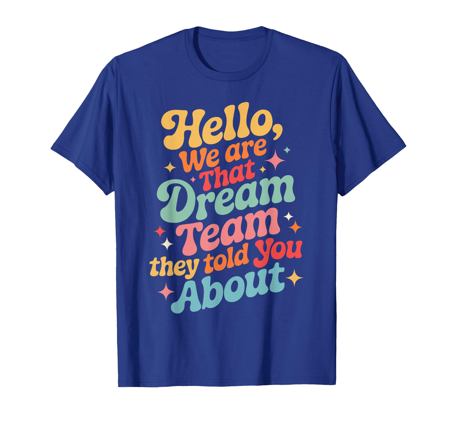 Funny Hello We are That Dream Team They Told You About T-Shirt