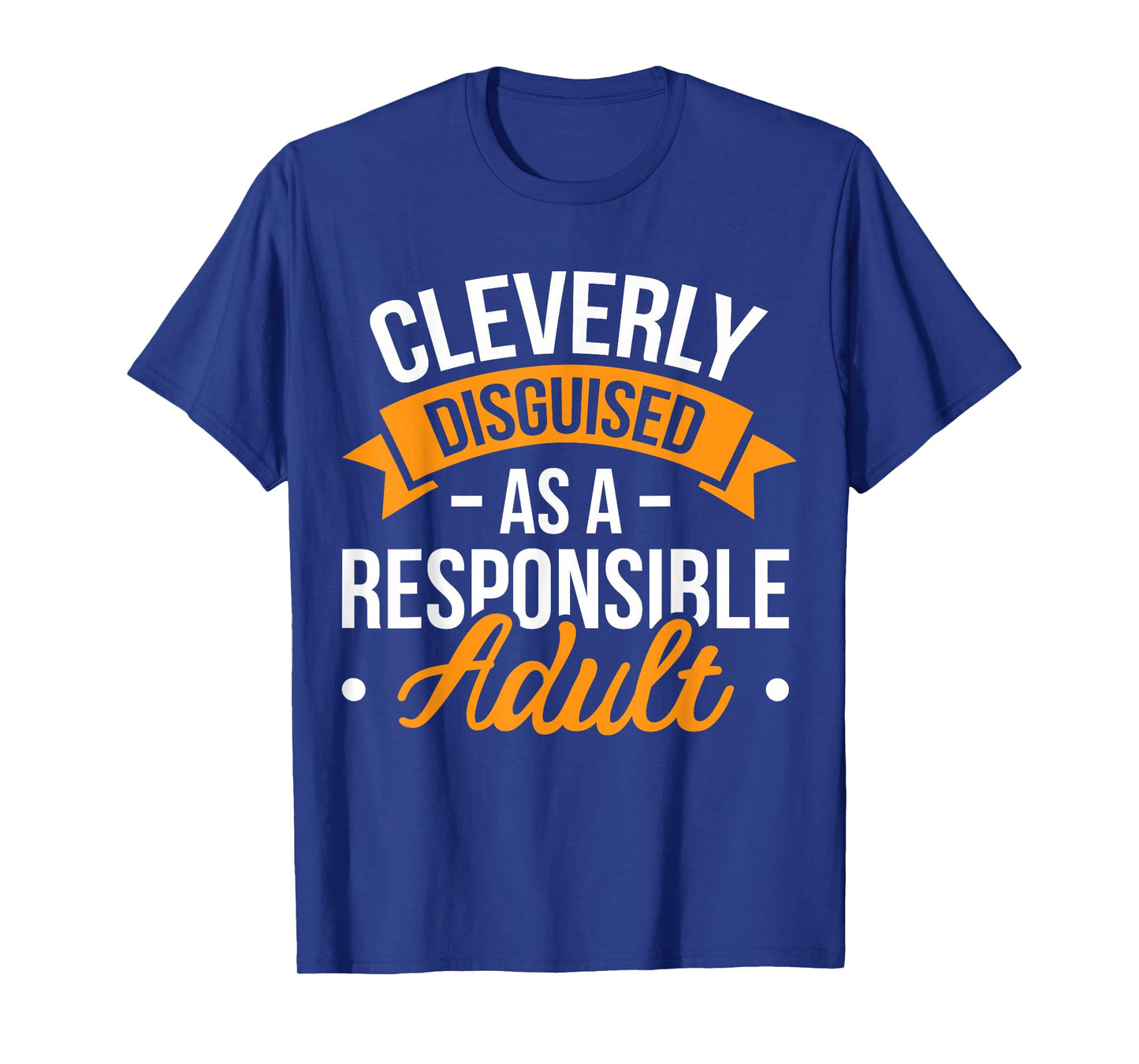 Cleverly Disguised as a Responsible Adult T-Shirt