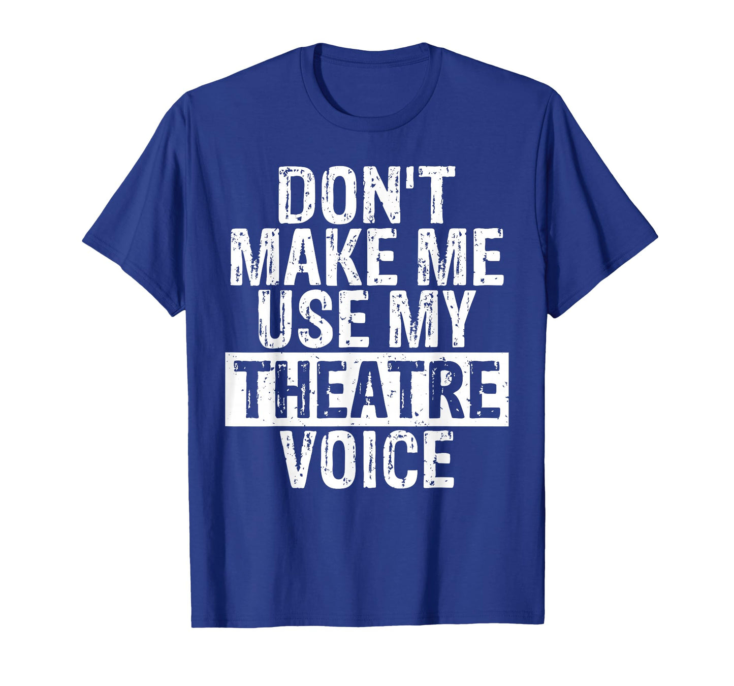 Don't Make Me Use My Theatre Voice Gift for Theater Teachers T-Shirt for Men Women Girls Kids
