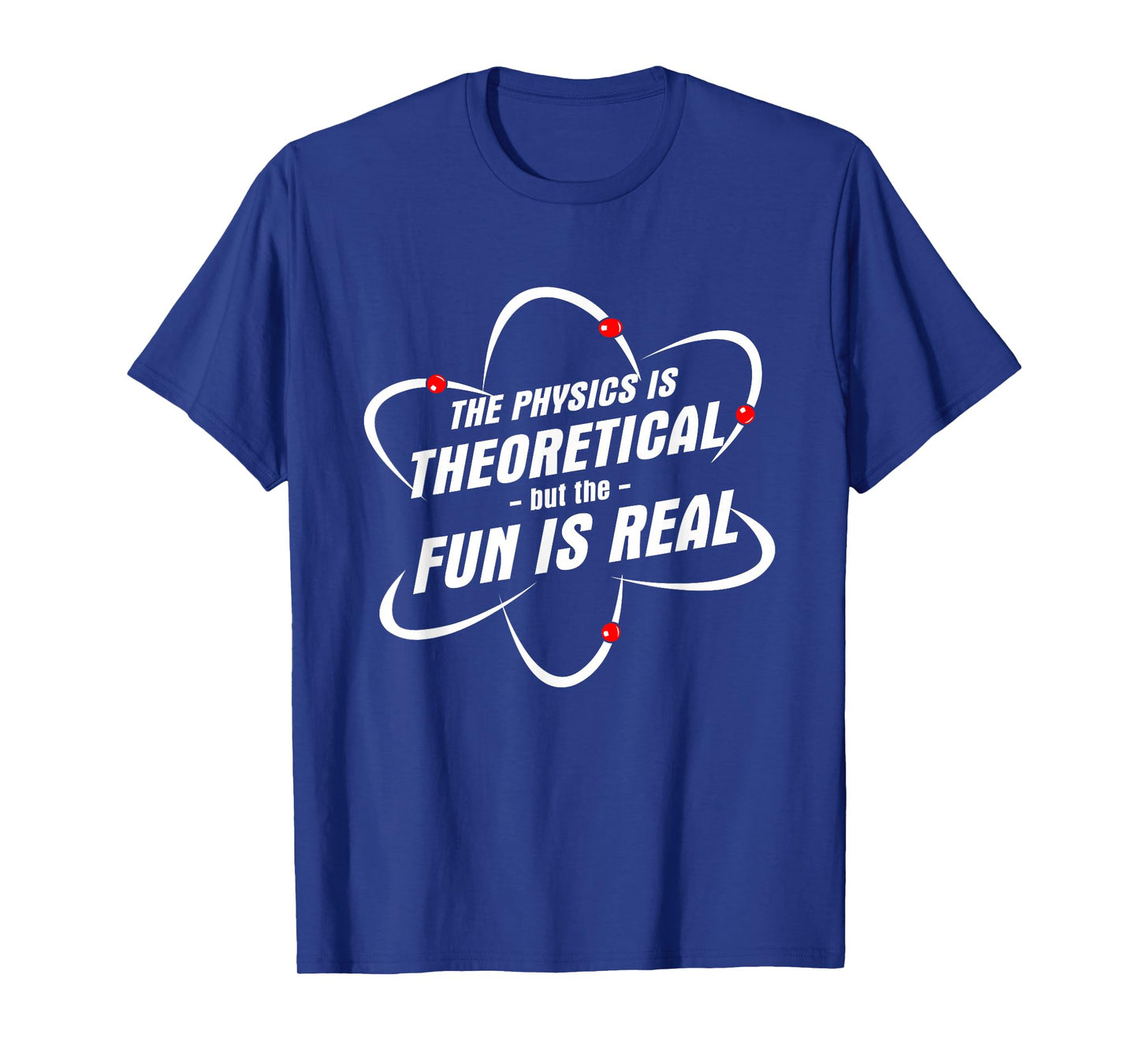 The Physics Is Theoretical the Fun is Real Science Physicist T-Shirt