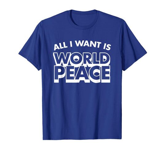All I Want Is World Peace, Love Anti War, Cool Holiday Gifts T-Shirt