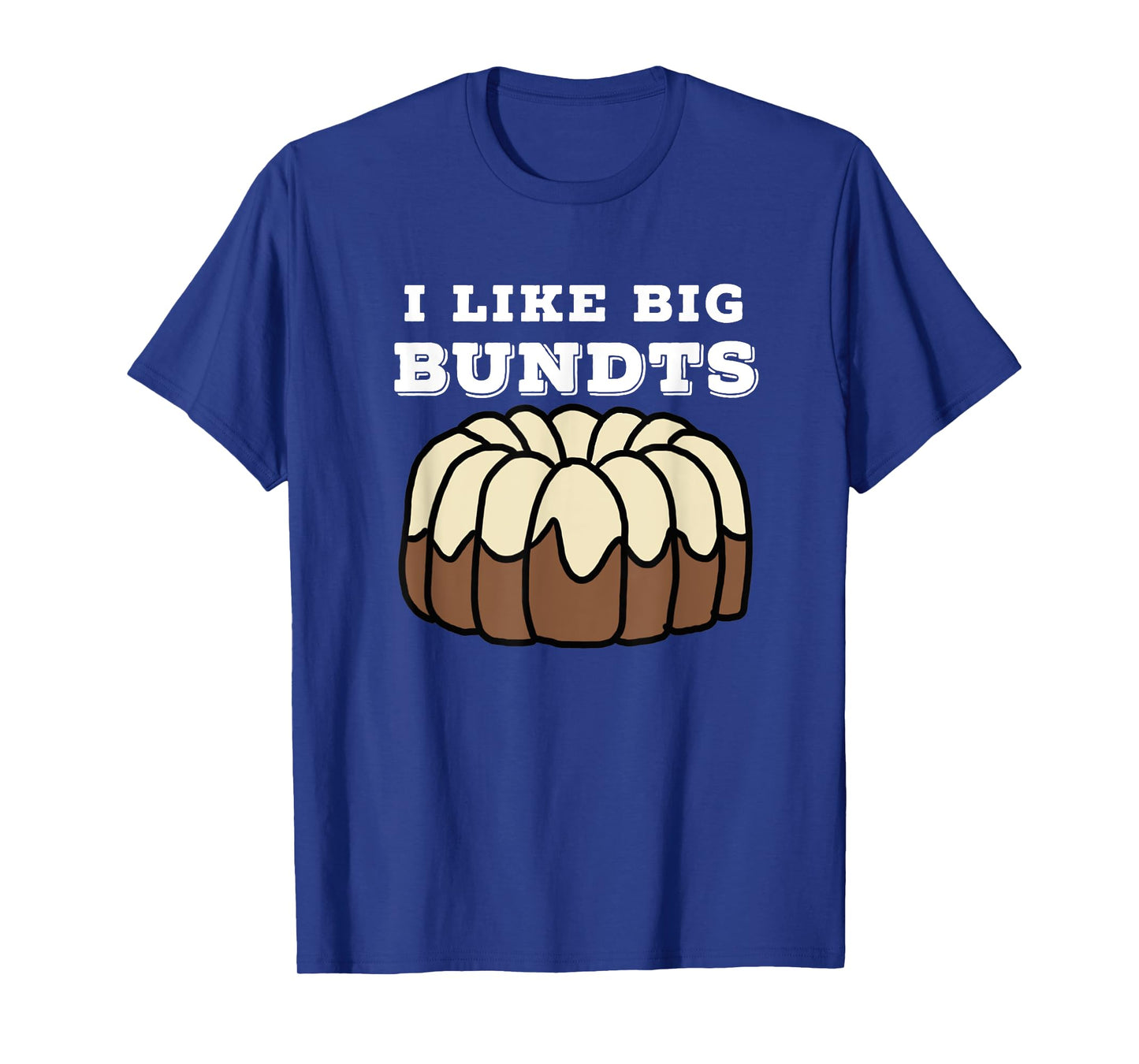 Baking and Pastry Art Tees: I Like Big Bundts T Shirt T-Shirt
