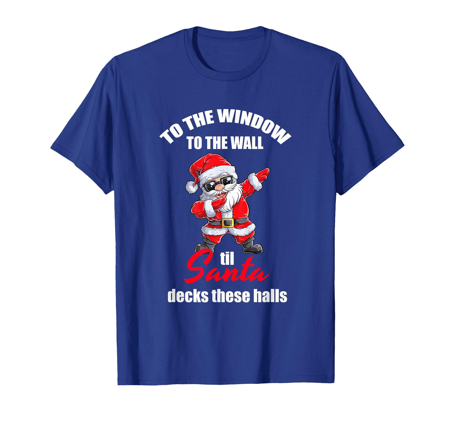 To The Window To The Wall Til Santa Decks These Halls T-Shirt