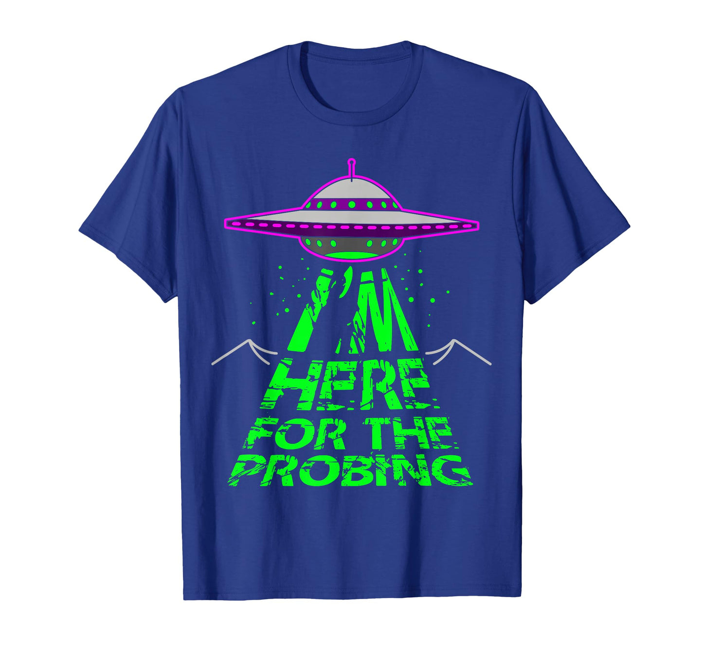 I'm Here for the Probing Alien Abduction UFO T-Shirt T-Shirt
