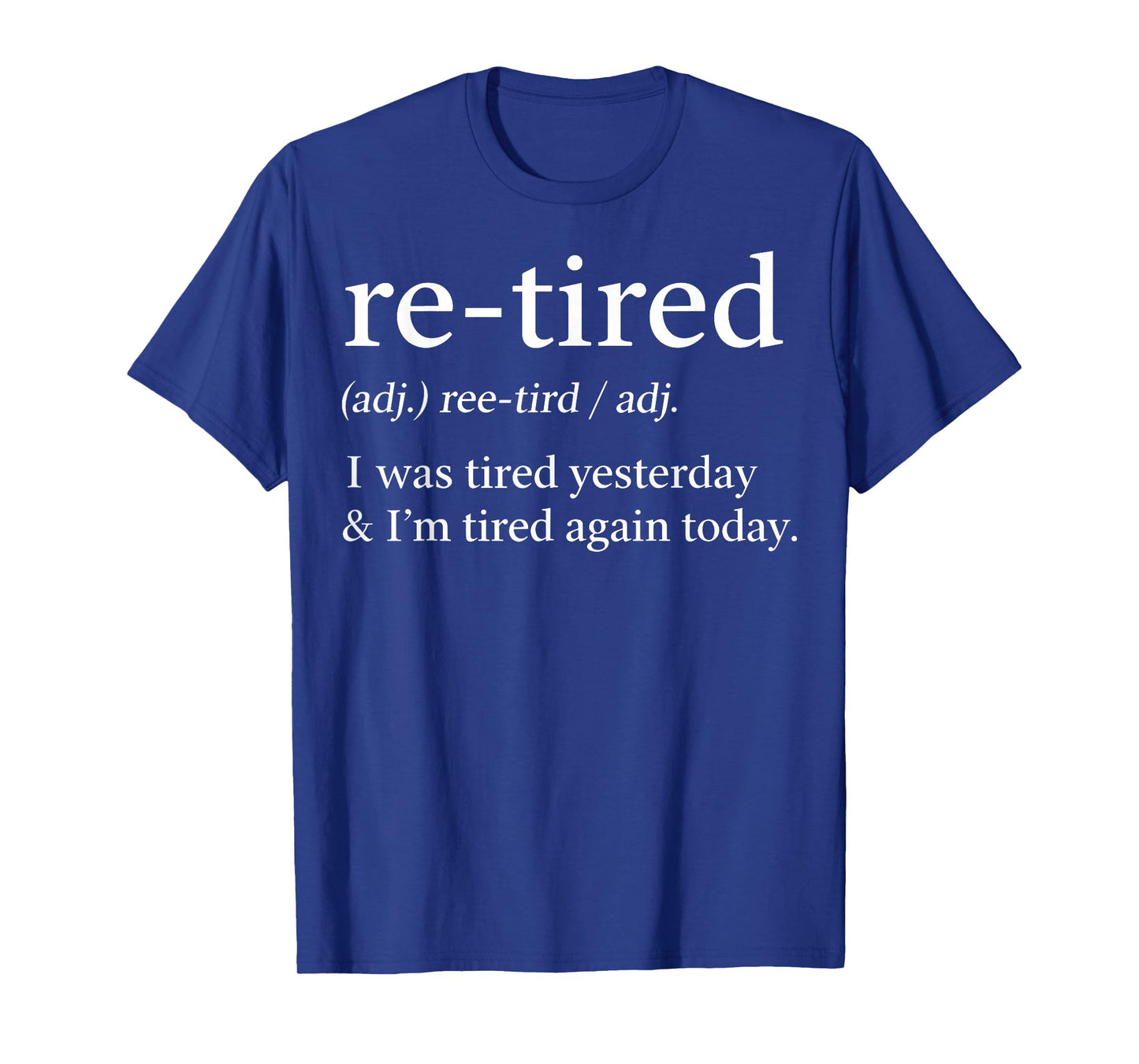 Re-Tired Funny I was Tired Yesterday & I'm Tired Again Today T-Shirt