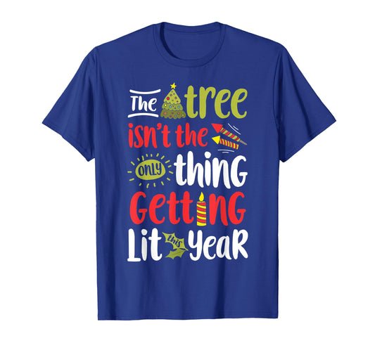 The Tree Isn't The Only Thing Getting Lit This Year Xmas T-Shirt