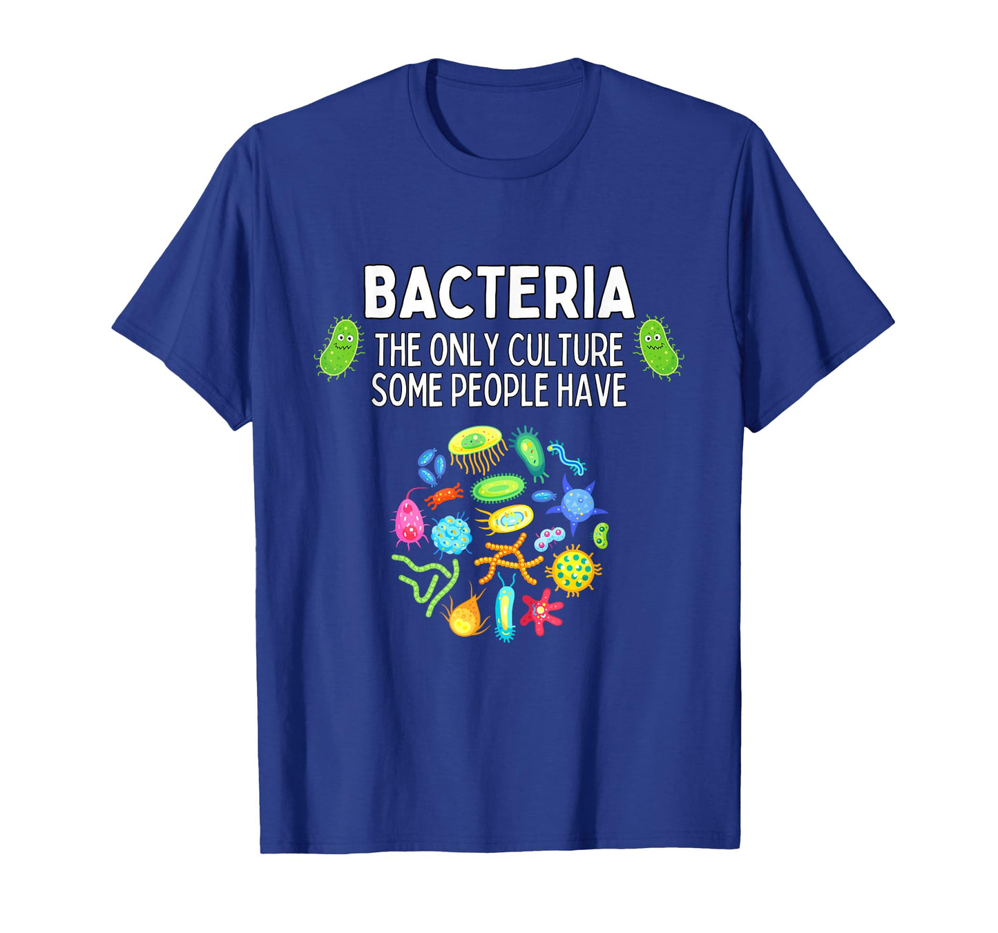 Bacteria The Only Culture Some People Have Funny Biology T-Shirt
