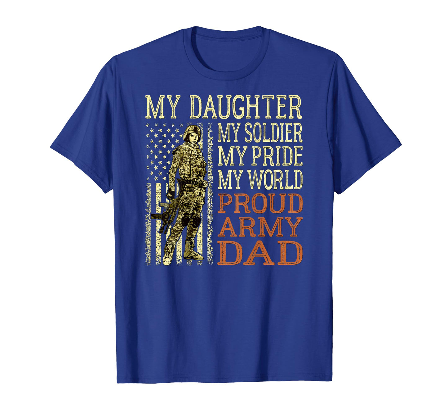 My Daughter My Soldier My Pride My World - Proud Army Dad T-Shirt