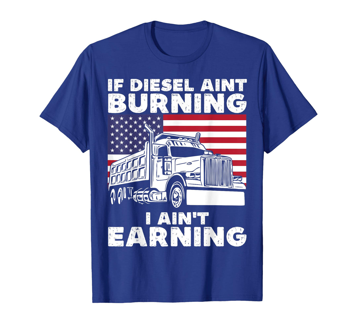 If Diesel Ain't Burning I Aint Earning Truck Driver Patriot T-Shirt