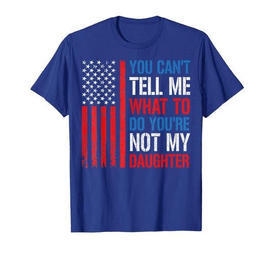 You Can't Tell Me What To Do You're Not My Daughter USA Flag T-Shirt
