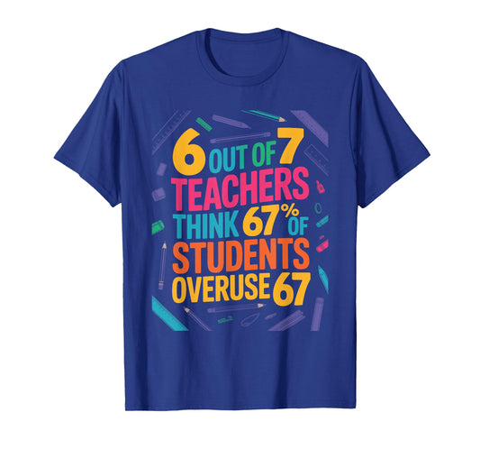 6 Out of 7 Teachers Think 67% of Students Overuse 67 Teacher T-Shirt
