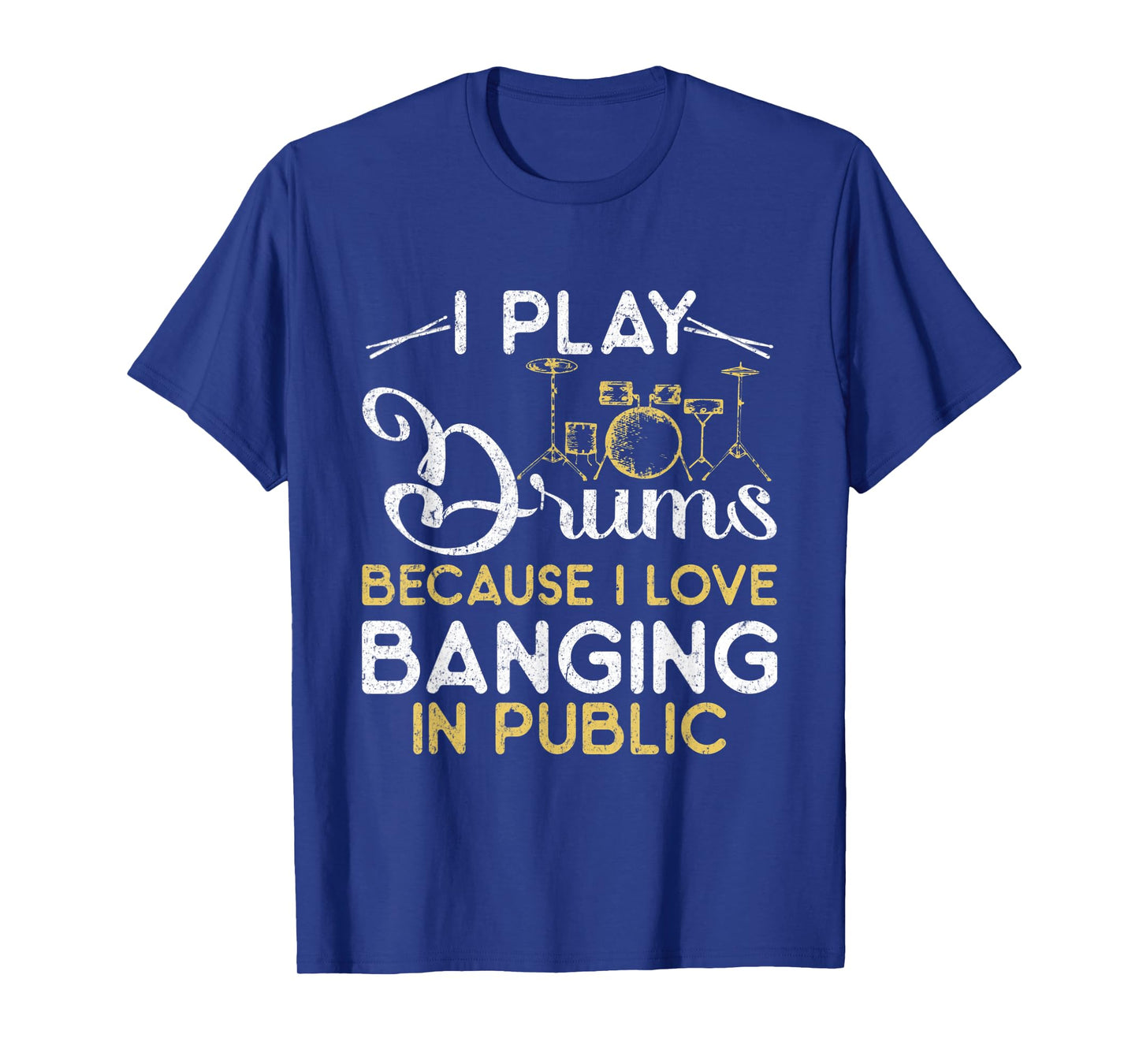 I Play Drums Because I Love Banging In Public Music Band T-Shirt