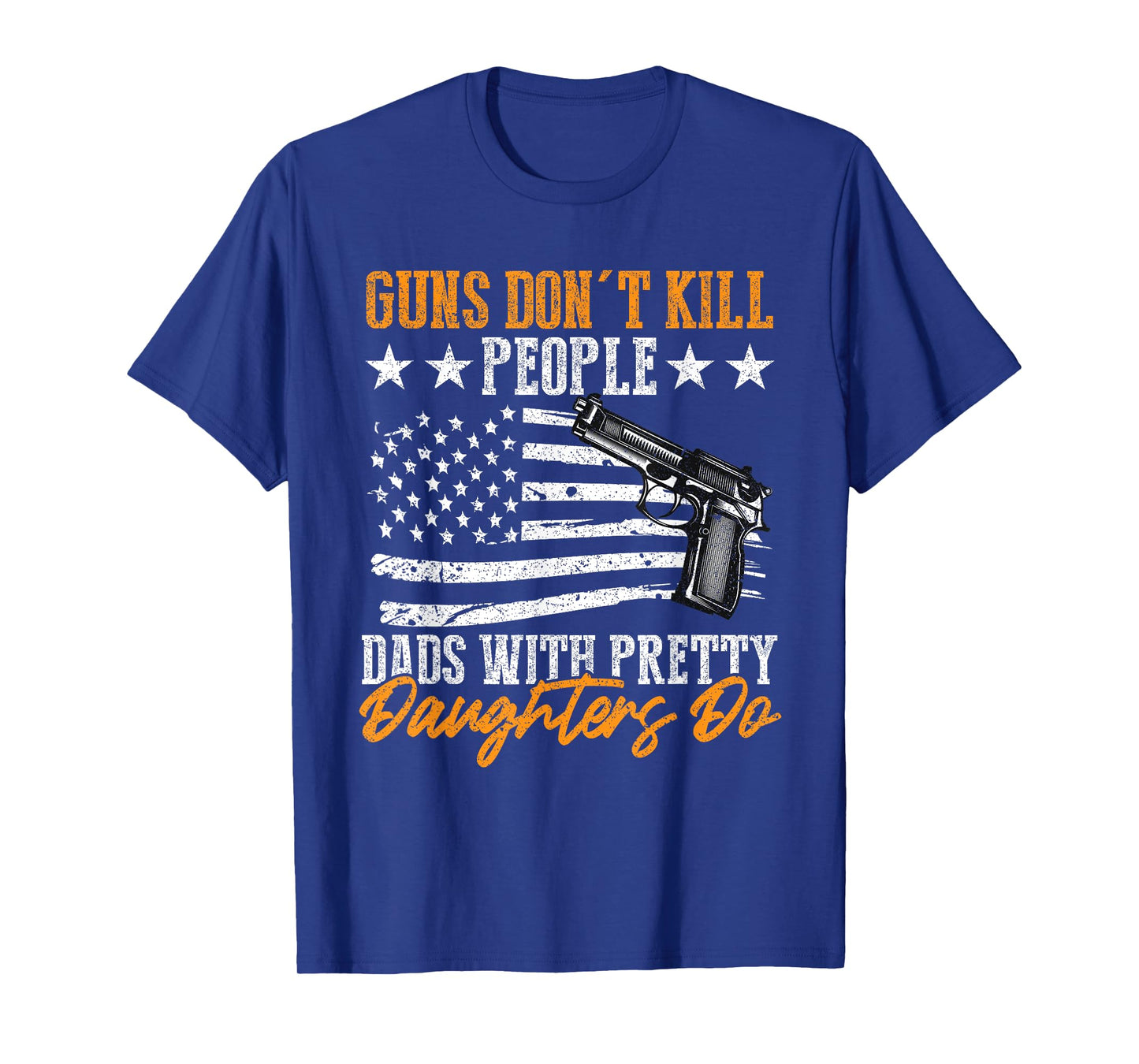 Guns Don't Kill People Dads With Pretty Daughters Do T-Shirt