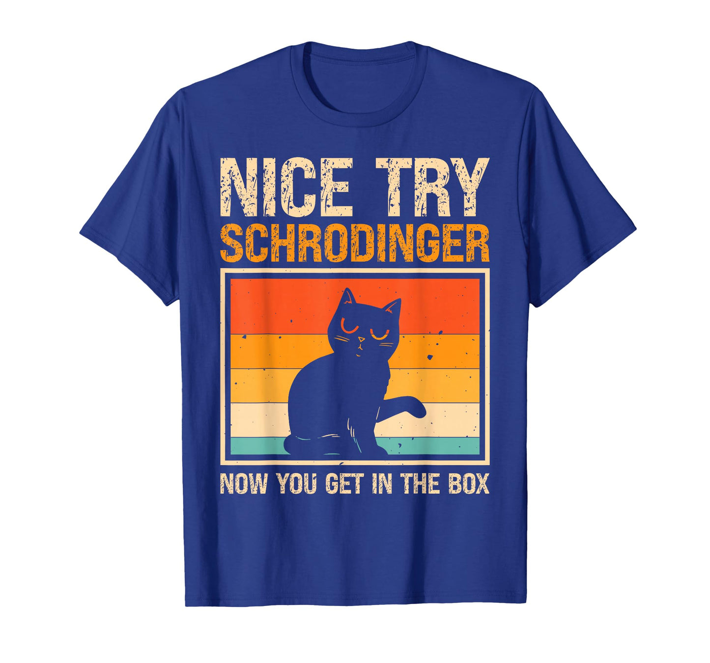 Nice Try Schrodinger Now You Get In The Box T-Shirt