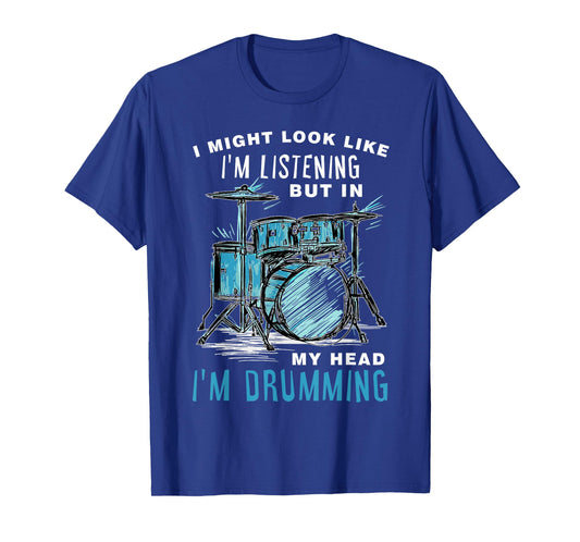 I Might Look Like I'm Listening But In My Head I'm Drumming T-Shirt