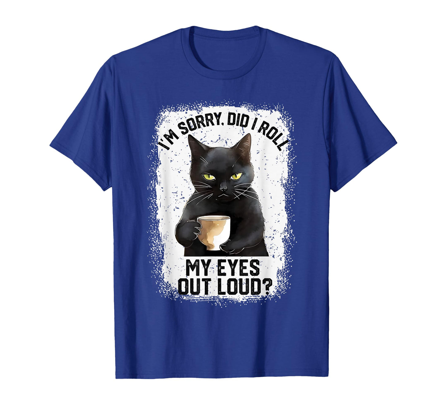 Funny Cat Sorry Did I Roll My Eyes Out Loud | Cat Humor Men Women Girls Kids T-Shirt