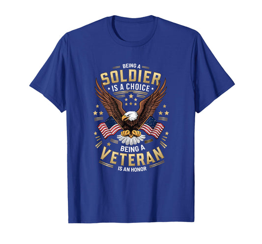 Being a Soldier is a Choice, Being a Veteran is an Honor T-Shirt