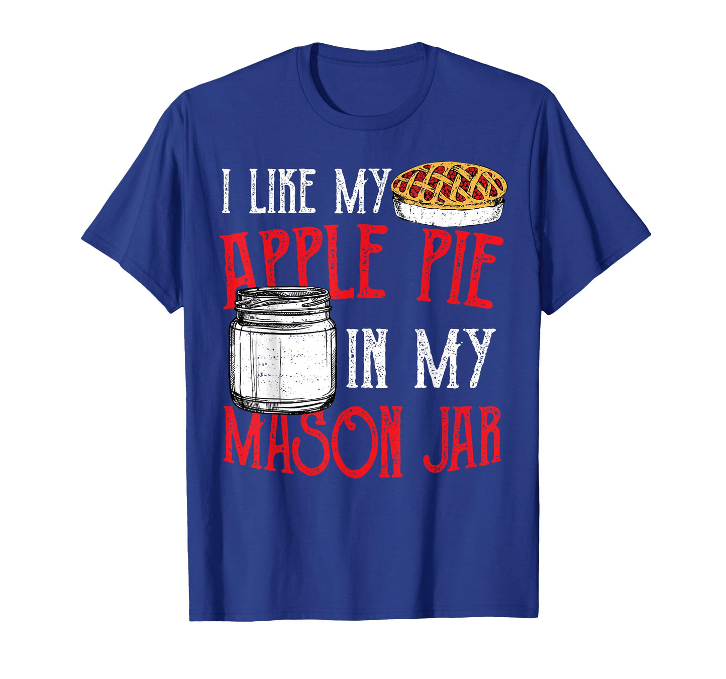Cute Jar: I Like My Apple Pie In My Mason Jar - Pie T-Shirt