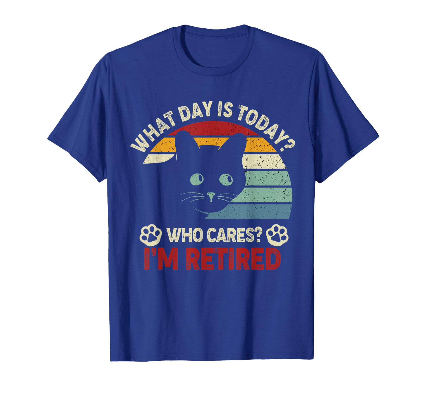 What Day Is Today Who Cares I'm Retired Funny Cat Mom, Dad T-Shirt