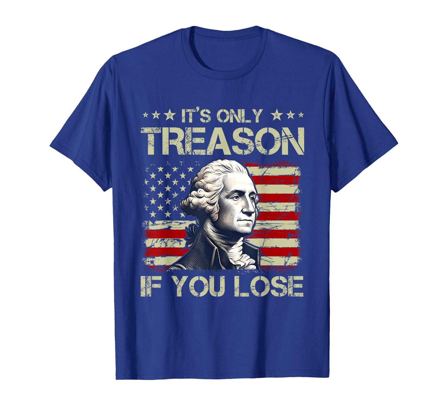 George Washington It's Only Treason If You Lose 4th Of July Women Men T-Shirt
