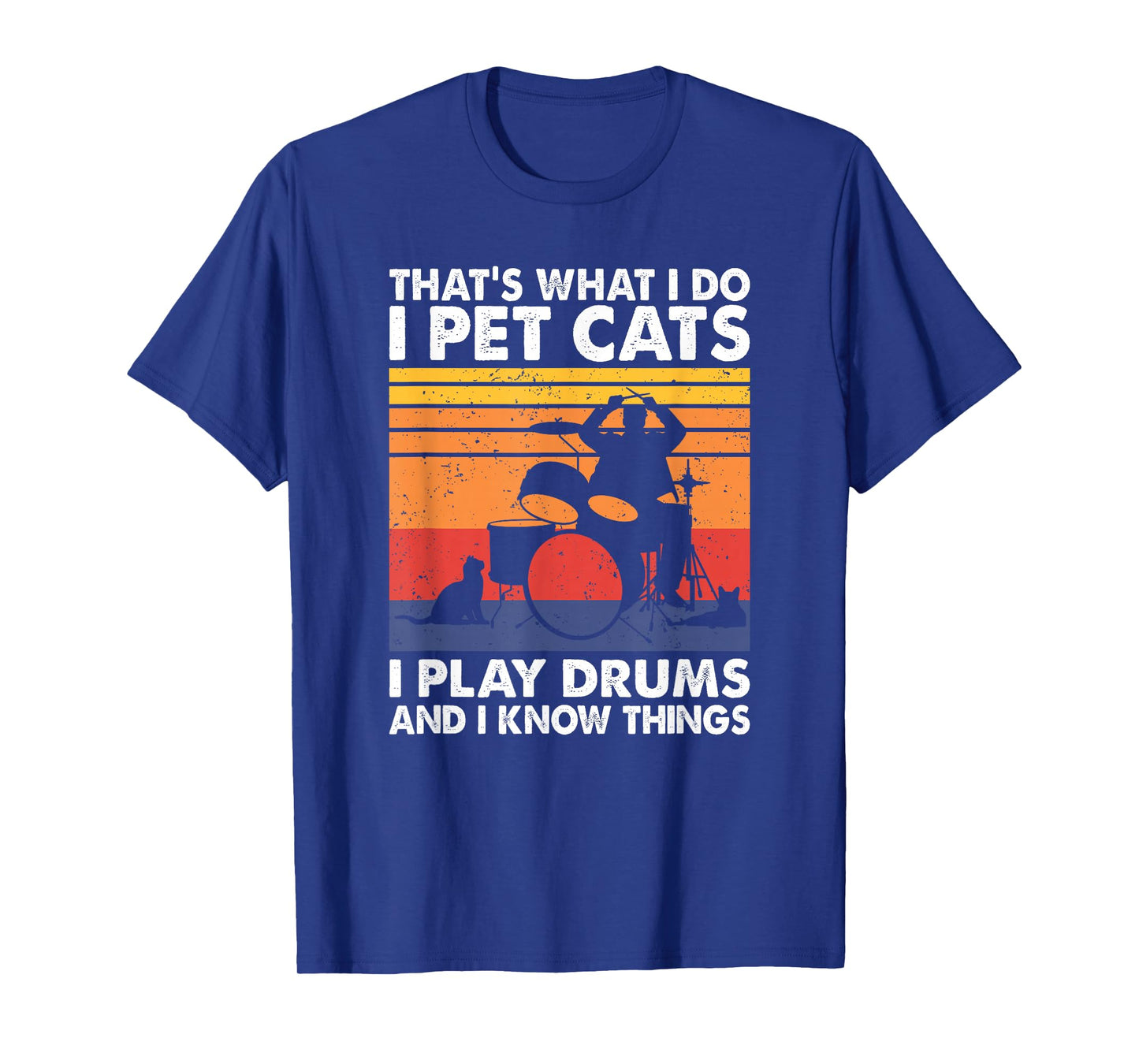 That's What I Do I Pet Cats I Play Drums & I Know Things T-Shirt