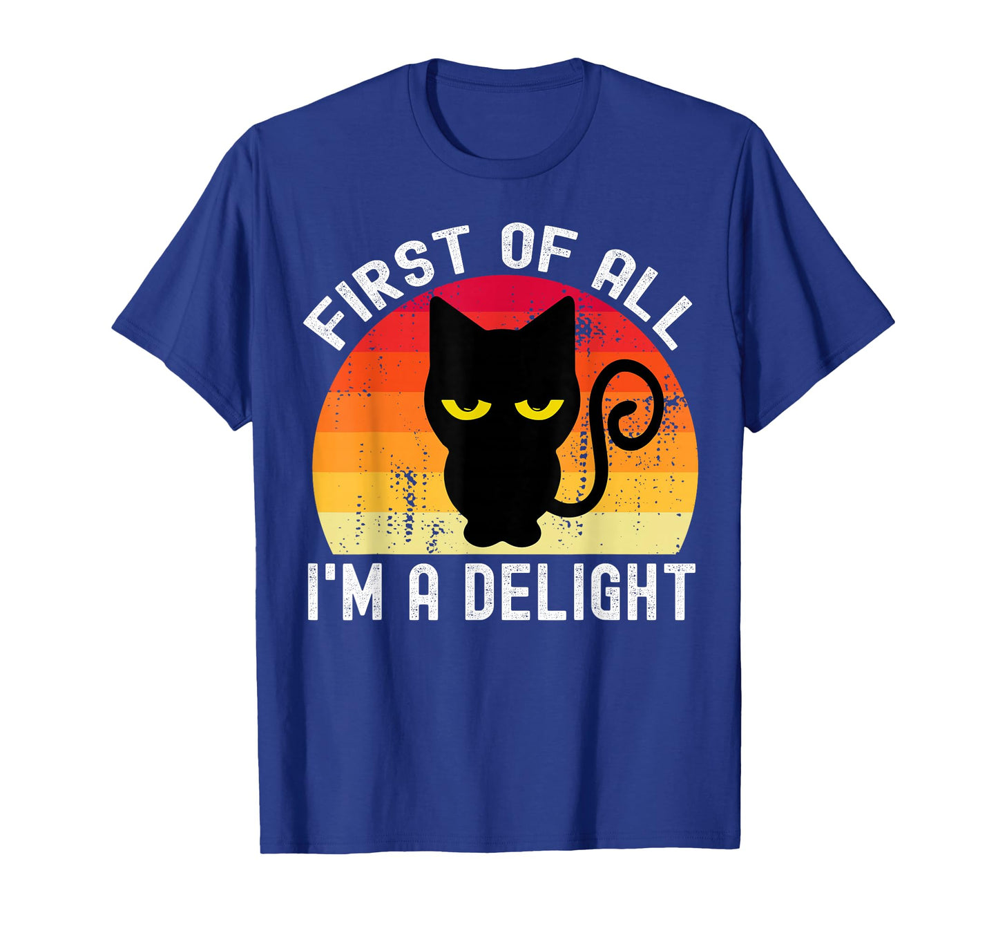 Snarky Cat First Of All I'm A Delight Sarcastic Kitty Funny T-Shirt
