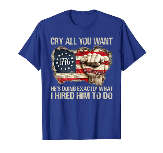 Cry All You Want He's Doing Exactly What I Hired Him To Do T-Shirt