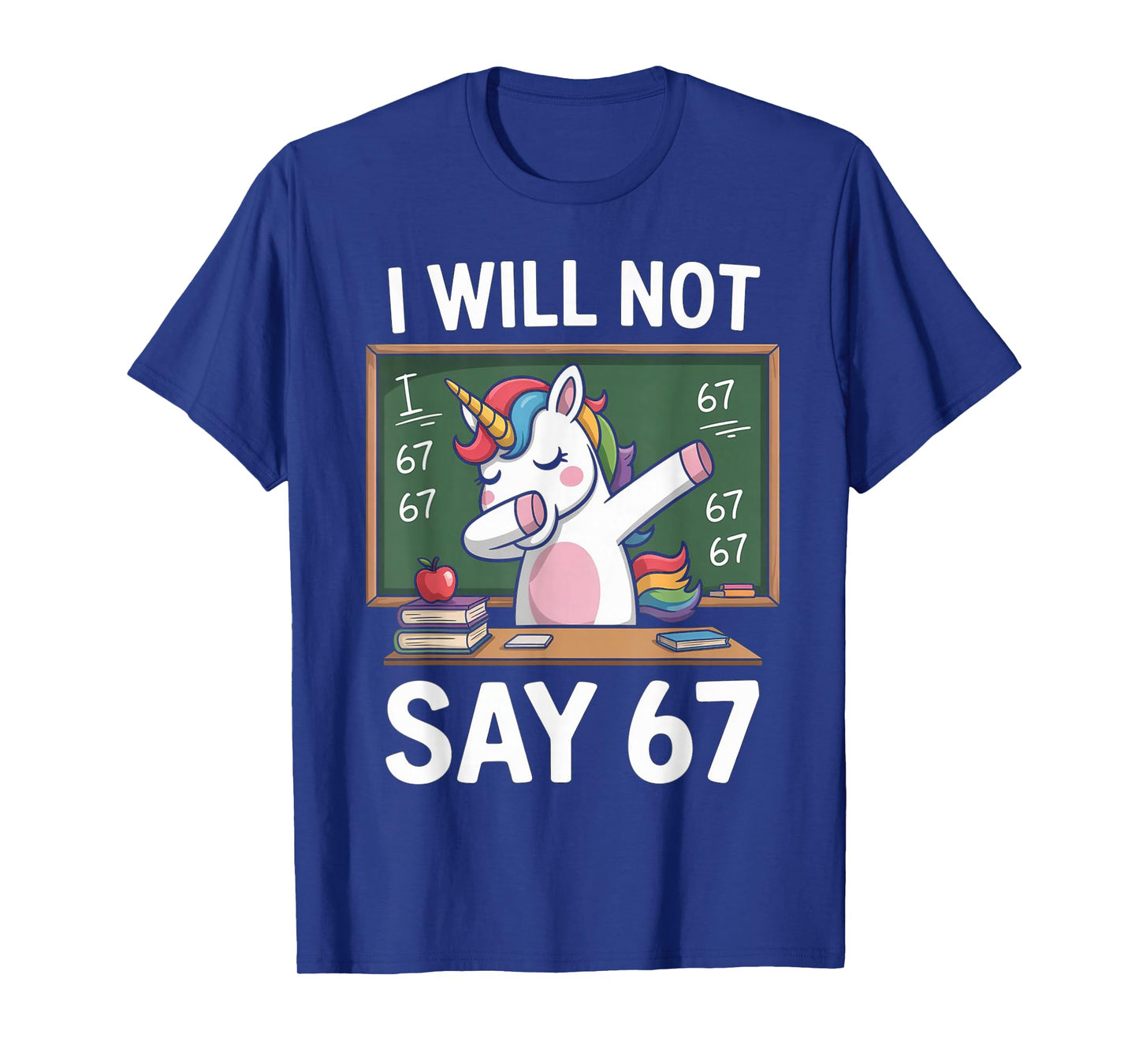 I Will Not Say 67 Funny Teacher Classroom Dabbing Unicorn T-Shirt