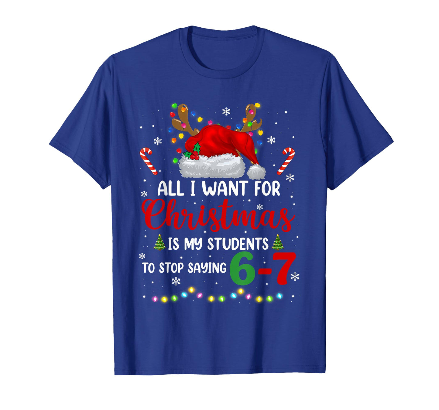 All I Want for Christmas is My Students to Stop Saying 6 7 T-Shirt