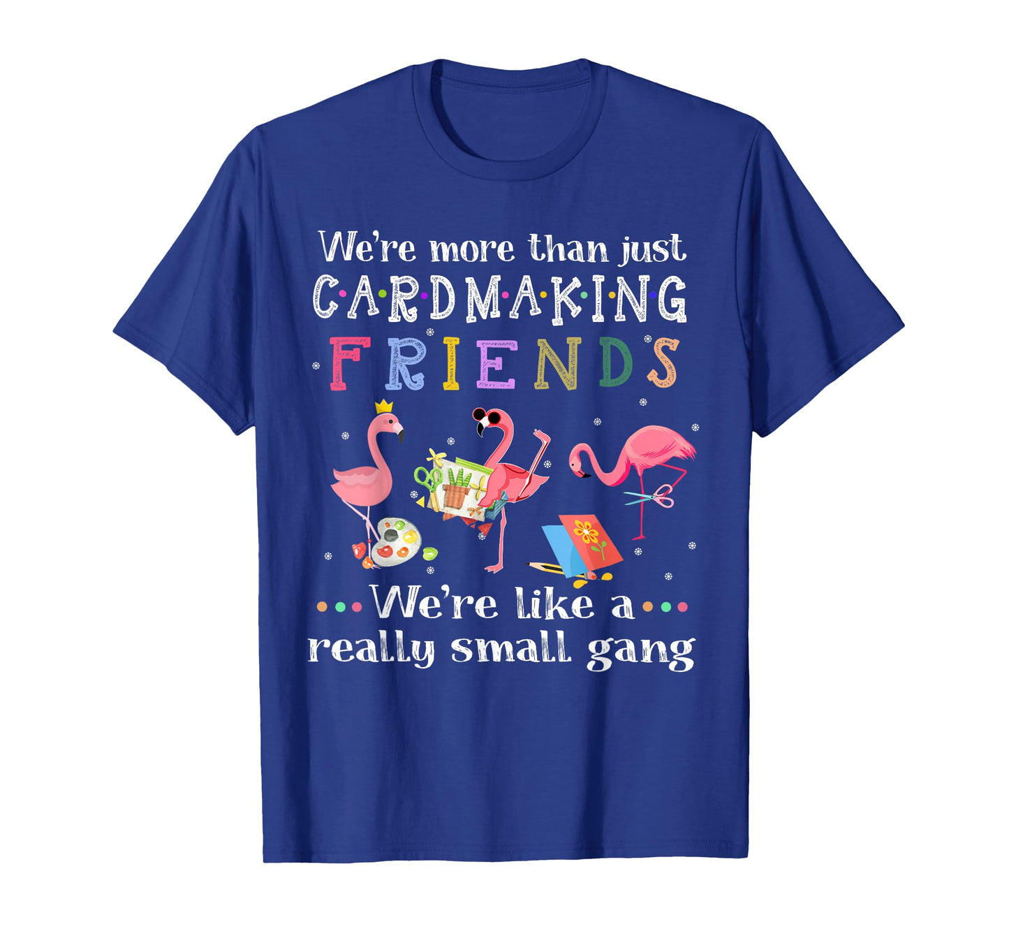 We're more than just cardmaking friends T-shirt T-Shirt