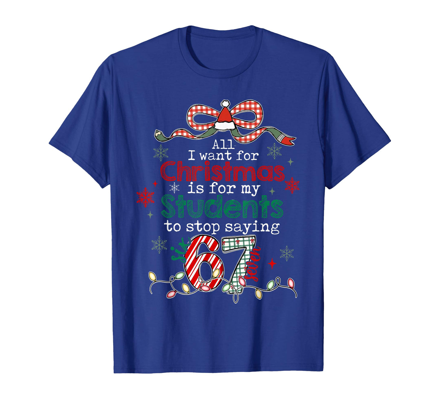 All I Want for Christmas is My Students to Stop Saying 67 T-Shirt