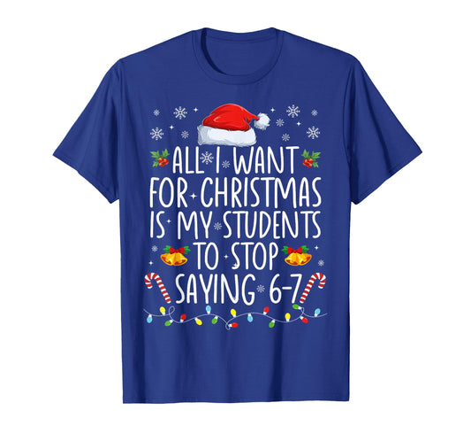 All I Want for Xmas is My Students to Stop Saying 6-7 T-Shirt