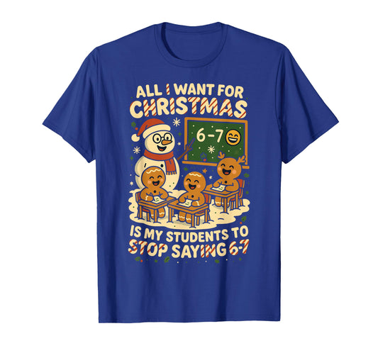 All I Want for Christmas is My Students to Stop Saying 67 T-Shirt