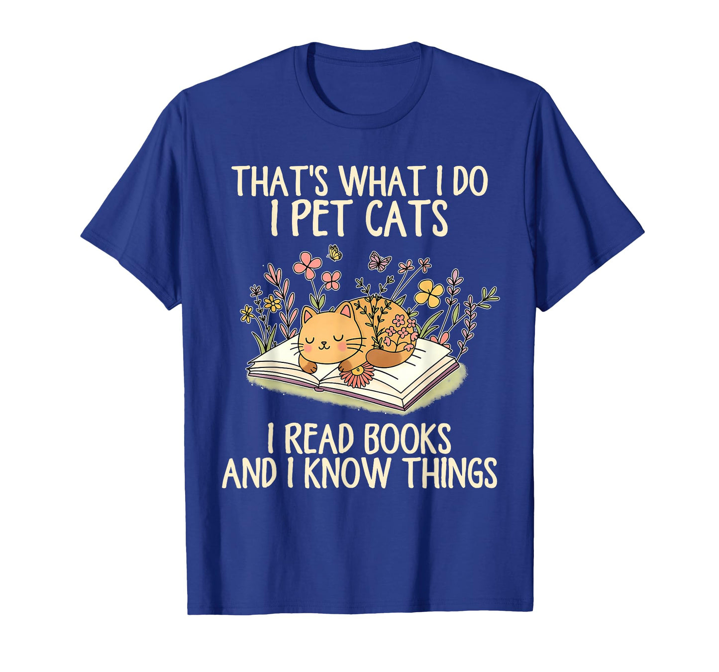 That's What I Do I Pet Cats I Read Books and I Know Things T-Shirt